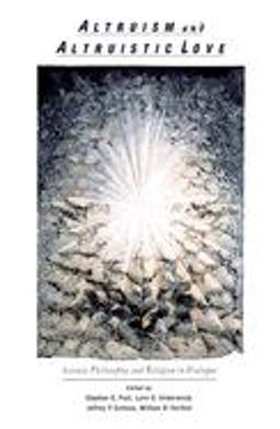 Altruism and Altruistic Love Science, Philosophy, and Religion in Dialogue  9780195143584 Front Cover