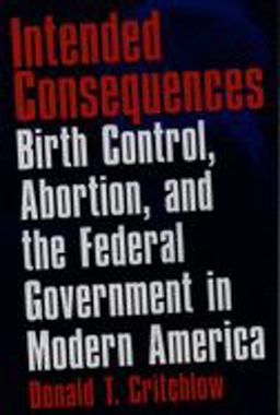 Intended Consequences Birth Control, Abortion, and the Federal Government in Modern America  9780195145939 Front Cover