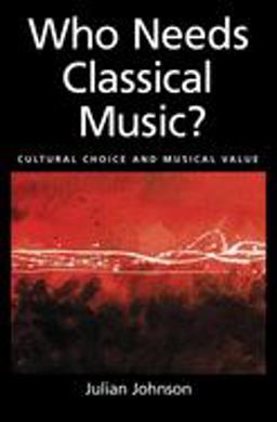 Who Needs Classical Music? Cultural Choice and Musical Value  9780195146813 Front Cover