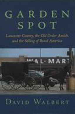 Garden Spot Lancaster County, the Old Order Amish, and the Selling of Rural America  9780195148442 Front Cover