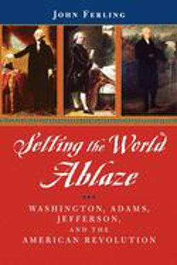 Setting the World Ablaze Washington, Adams, Jefferson, and the American Revolution  9780195150841 Front Cover