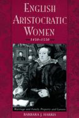 English Aristocratic Women, 1450-1550 Marriage and Family, Property and Careers  9780195151282 Front Cover