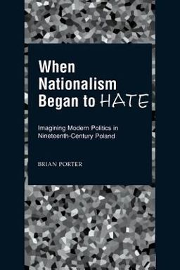 When Nationalism Began to Hate Imagining Modern Politics in Nineteenth-Century Poland  9780195151879 Front Cover