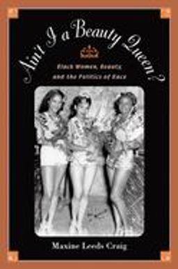 Ain't I a Beauty Queen? Black Women, Beauty, and the Politics of Race  9780195152623 Front Cover