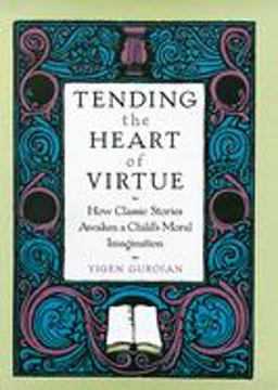 Tending the Heart of Virtue How Classic Stories Awaken a Child's Moral Imagination  9780195152647 Front Cover