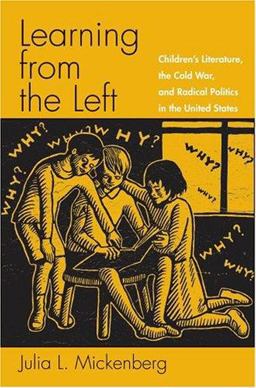 Learning from the Left Children's Literature, the Cold War, and Radical Politics in the United States  9780195152807 Front Cover