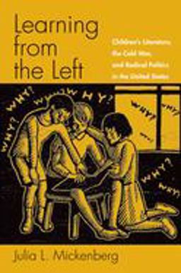 Learning from the Left Children's Literature, the Cold War, and Radical Politics in the United States  9780195152814 Front Cover