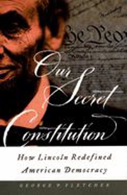 Our Secret Constitution How Lincoln Redefined American Democracy  9780195156287 Front Cover