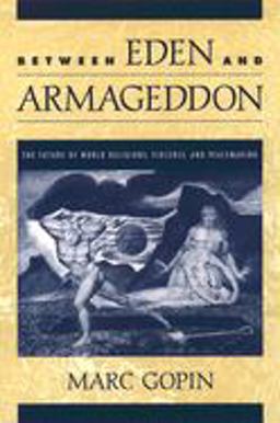 Between Eden and Armageddon The Future of World Religions, Violence, and Peacemaking  9780195157253 Front Cover
