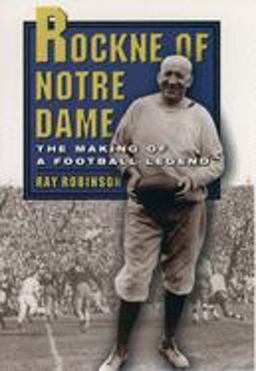 Rockne of Notre Dame The Making of a Football Legend  9780195157925 Front Cover