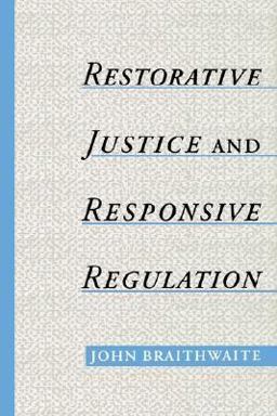 Restorative Justice and Responsive Regulation Restorative Justice and Responsive Regulation