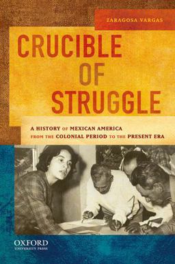 Crucible of Struggle A History of Mexican America from the Colonial Period to the Present Era  9780195158519 Front Cover