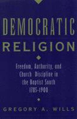 Democratic Religion Freedom, Authority, and Church Discipline in the Baptist South, 1785-1900  9780195160994 Front Cover