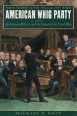 Rise and Fall of the American Whig Party Jacksonian Politics and the Onset of the Civil War  9780195161045 Front Cover