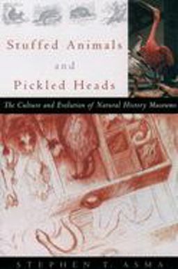 Stuffed Animals and Pickled Heads The Culture and Evolution of Natural History Museums  9780195163360 Front Cover
