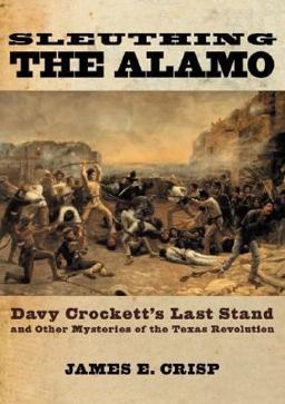 Sleuthing the Alamo Davy Crockett's Last Stand and Other Mysteries of the Texas Revolution  9780195163506 Front Cover