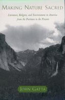 Making Nature Sacred Literature, Religion, and Environment in America from the Puritans to the Present  9780195165067 Front Cover