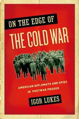 On the Edge of the Cold War American Diplomats and Spies in Postwar Prague 2012 9780195166798 Front Cover