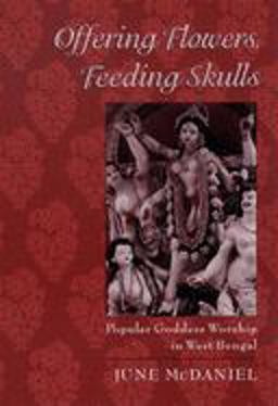 Offering Flowers, Feeding Skulls Popular Goddess Worship in West Bengal  9780195167917 Front Cover