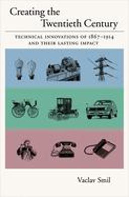 Creating the Twentieth Century Technical Innovations of 1867-1914 and Their Lasting Impact  9780195168747 Front Cover