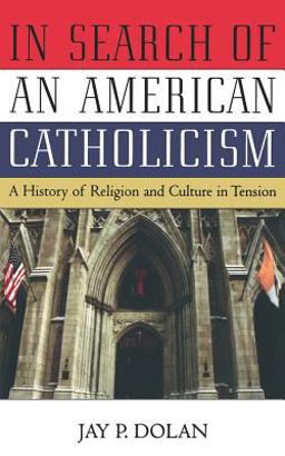 In Search of an American Catholicism A History of Religion and Culture in Tension  9780195168853 Front Cover