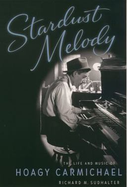 Stardust Melody The Life and Music of Hoagy Carmichael  9780195168983 Front Cover