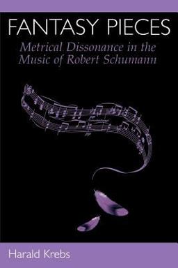 Fantasy Pieces Metrical Dissonance in the Music of Robert Schumann  9780195169461 Front Cover