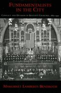 Fundamentalists in the City Conflict and Division in Boston's Churches, 1885-1950  9780195173901 Front Cover