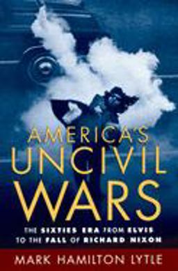 America's Uncivil Wars The Sixties Era from Elvis to the Fall of Richard Nixon  9780195174977 Front Cover