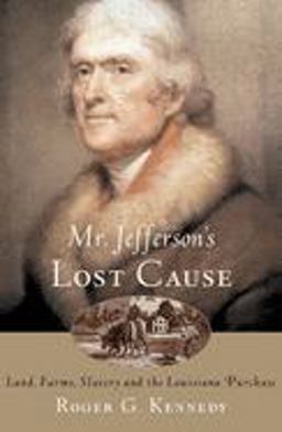 Mr. Jefferson's Lost Cause Land, Farmers, Slavery, and the Louisiana Purchase  9780195176070 Front Cover