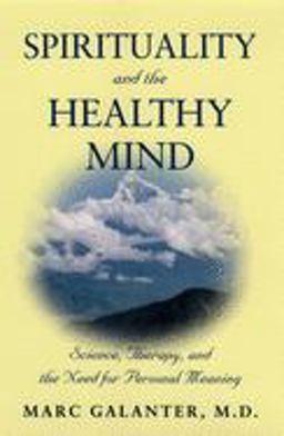 Spirituality and the Healthy Mind Science, Therapy, and the Need for Personal Meaning  9780195176698 Front Cover