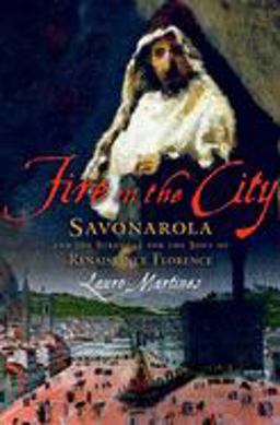Fire in the City Savonarola and the Struggle for the Soul of Renaissance Florence  9780195177480 Front Cover