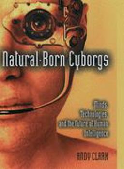 Natural-Born Cyborgs Minds, Technologies, and the Future of Human Intelligence  9780195177510 Front Cover