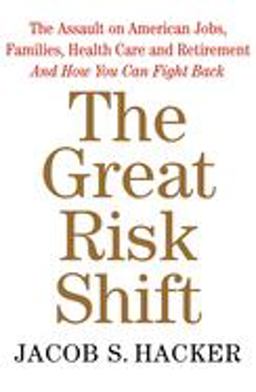 Great Risk Shift The Assault on American Jobs, Families, Health Care and Retirement and How You Can Fight Back  9780195179507 Front Cover