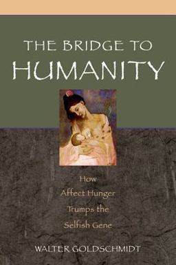 Bridge to Humanity How Affect Hunger Trumps the Selfish Gene  9780195179668 Front Cover