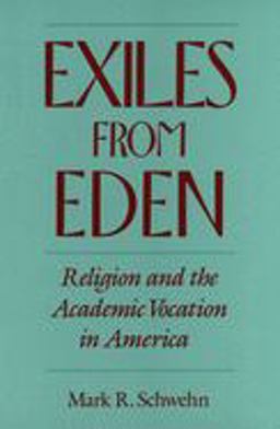Exiles from Eden Religion and the Academic Vocation in America  9780195179736 Front Cover