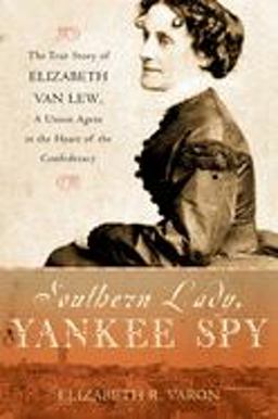 Southern Lady, Yankee Spy The True Story of Elizabeth Van Lew, a Union Agent in the Heart of the Confederacy  9780195179897 Front Cover