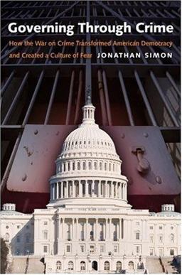 Governing Through Crime How the War on Crime Transformed American Democracy and Created a Culture of Fear  9780195181081 Front Cover