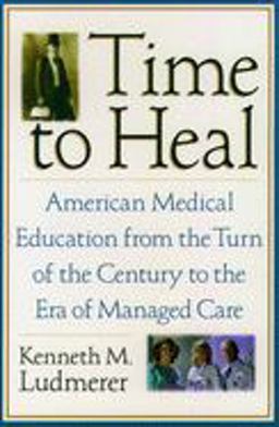 Time to Heal American Medical Education from the Turn of the Century to the Era of Managed Care  9780195181364 Front Cover