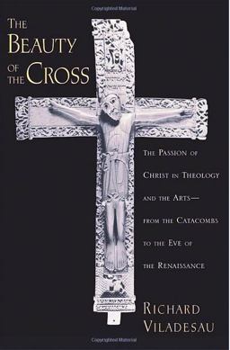 Beauty of the Cross The Passion of Christ in Theology and the Arts from the Catacombs to the Eve of the Renaissance  9780195188110 Front Cover