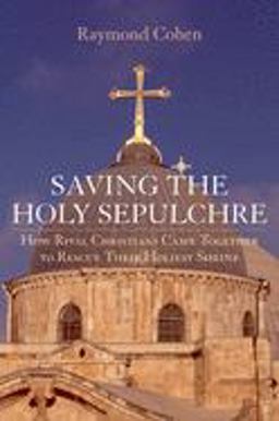 Saving the Holy Sepulchre How Rival Christians Came Together to Rescue Their Holiest Shrine  9780195189667 Front Cover