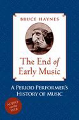 End of Early Music A Period Performer's History of Music for the Twenty-First Century  9780195189872 Front Cover