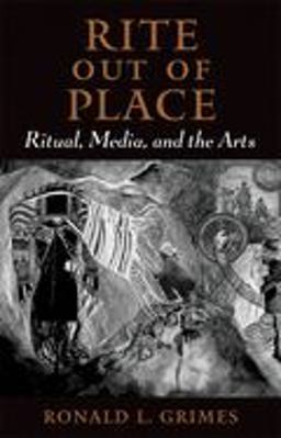 Rite Out of Place Ritual, Media, and the Arts  9780195301458 Front Cover