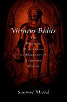 Virtuous Bodies The Physical Dimensions of Morality in Buddhist Ethics  9780195305005 Front Cover