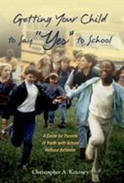 Getting Your Child to Say "Yes" to School A Guide for Parents of Youth with School Refusal Behavior  9780195306309 Front Cover