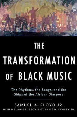 Transformation of Black Music The Rhythms, the Songs, and the Ships of the African Diaspora  9780195307245 Front Cover