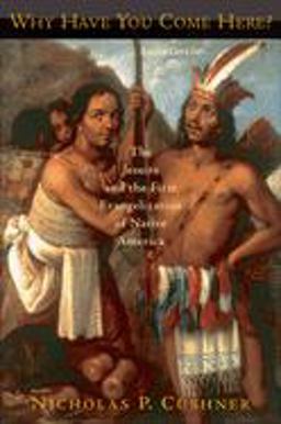 Why Have You Come Here? The Jesuits and the First Evangelization of Native America  9780195308013 Front Cover
