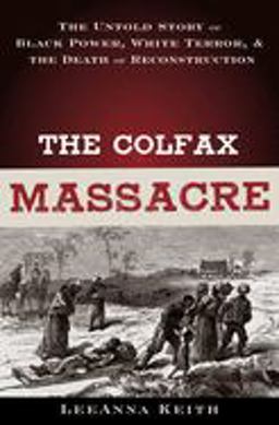 Colfax Massacre The Untold Story of Black Power, White Terror, and the Death of Reconstruction  9780195310269 Front Cover