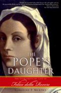 Pope's Daughter The Extraordinary Life of Felice Della Rovere  9780195312010 Front Cover