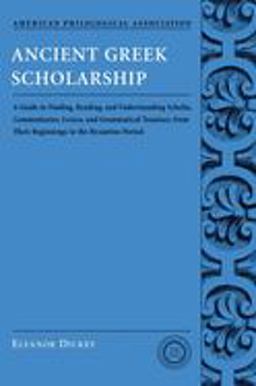 Ancient Greek Scholarship A Guide to Finding, Reading, and Understanding Scholia, Commentaries, Lexica, and Grammatiacl Treatises, from Their Beginnings to the Byzantine Period  9780195312935 Front Cover